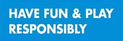 Have Fun & Play Responsibly.